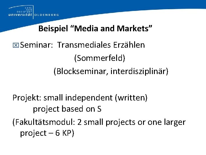 Beispiel “Media and Markets” Seminar: Transmediales Erzählen (Sommerfeld) (Blockseminar, interdisziplinär) Projekt: small independent (written)