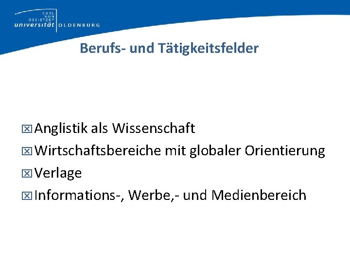 Berufs- und Tätigkeitsfelder Anglistik als Wissenschaft Wirtschaftsbereiche mit globaler Orientierung Verlage Informations-, Werbe, -