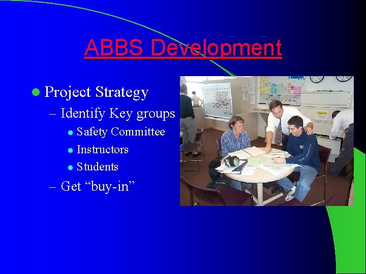ABBS Development l Project Strategy – Identify Key groups Safety Committee l Instructors l