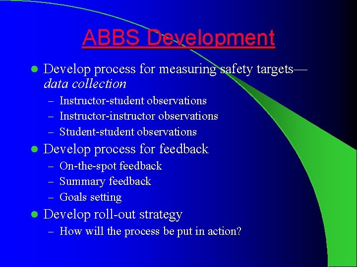 ABBS Development l Develop process for measuring safety targets— data collection – Instructor-student observations