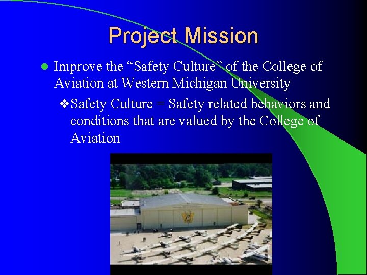 Project Mission l Improve the “Safety Culture” of the College of Aviation at Western
