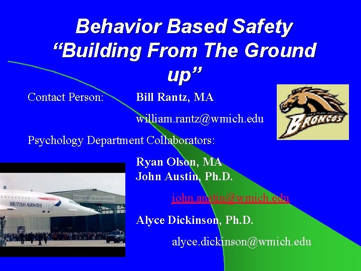 Behavior Based Safety “Building From The Ground up” Contact Person: Bill Rantz, MA william.