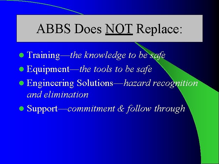 ABBS Does NOT Replace: l Training—the knowledge to be safe l Equipment—the tools to