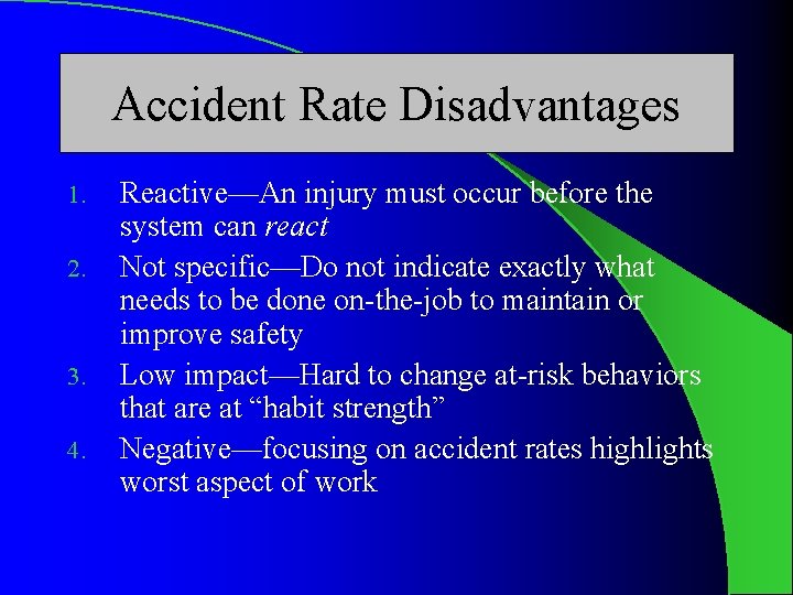 Accident Rate Disadvantages 1. 2. 3. 4. Reactive—An injury must occur before the system