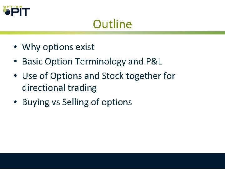 Outline • Why options exist • Basic Option Terminology and P&L • Use of