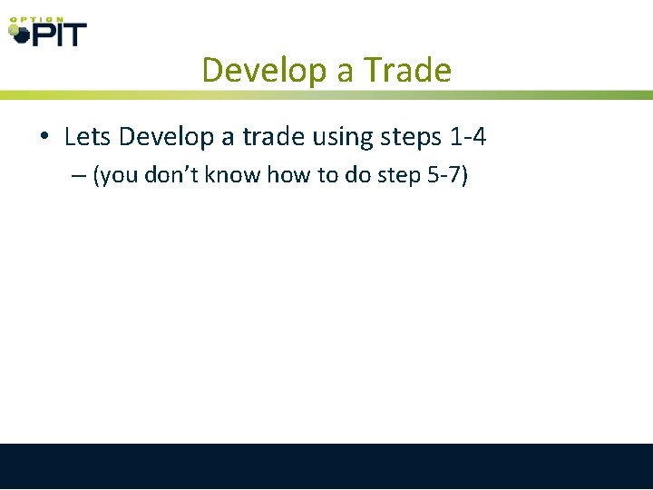 Develop a Trade • Lets Develop a trade using steps 1 -4 – (you