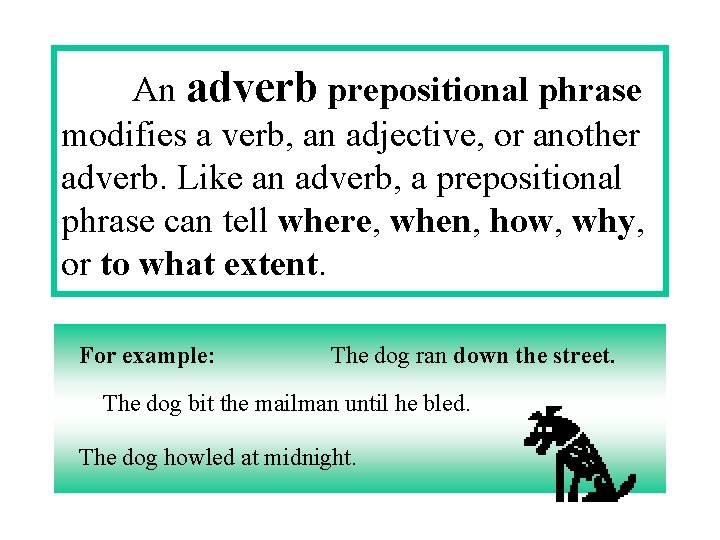 An adverb prepositional phrase modifies a verb, an adjective, or another adverb. Like an