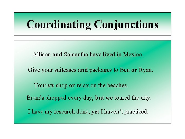 Coordinating Conjunctions Allison and Samantha have lived in Mexico. Give your suitcases and packages