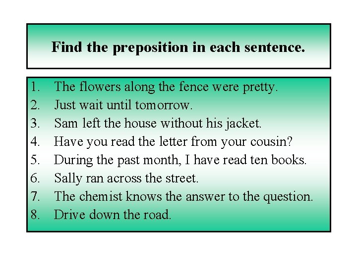 Find the preposition in each sentence. 1. 2. 3. 4. 5. 6. 7. 8.