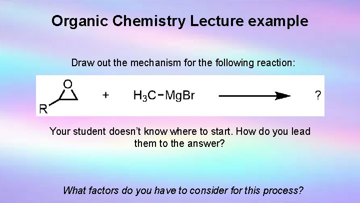 Organic Chemistry Lecture example Draw out the mechanism for the following reaction: Your student