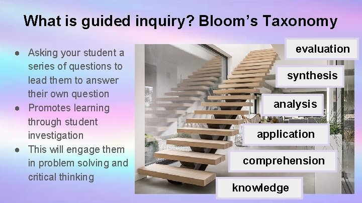 What is guided inquiry? Bloom’s Taxonomy ● Asking your student a series of questions