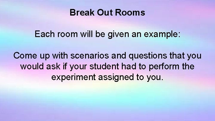 Break Out Rooms Each room will be given an example: Come up with scenarios