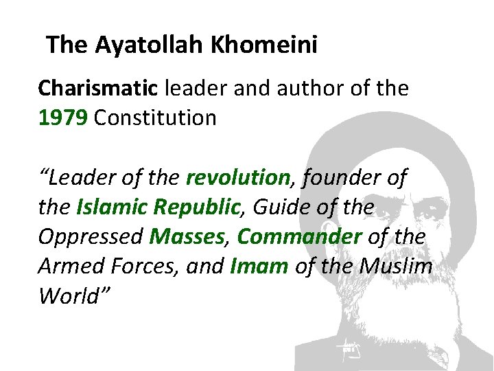 The Ayatollah Khomeini Charismatic leader and author of the 1979 Constitution “Leader of the