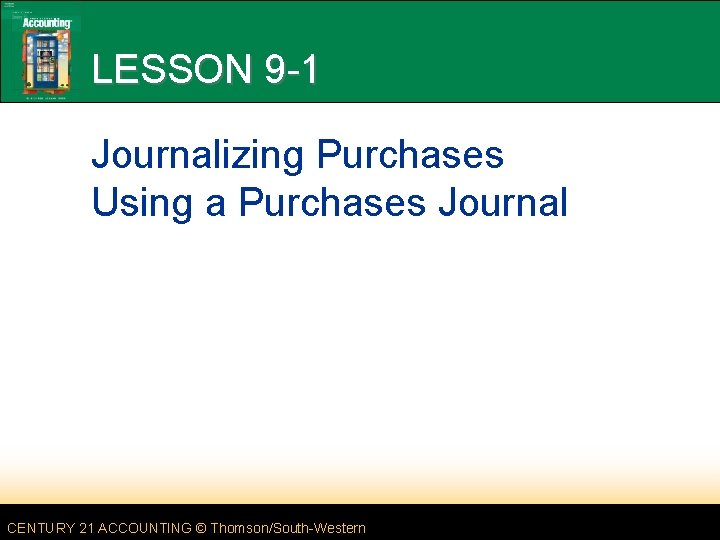 LESSON 9 -1 Journalizing Purchases Using a Purchases Journal CENTURY 21 ACCOUNTING © Thomson/South-Western