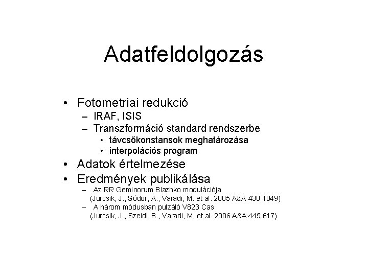 Adatfeldolgozás • Fotometriai redukció – IRAF, ISIS – Transzformáció standard rendszerbe • távcsőkonstansok meghatározása Adatfeldolgozás • Fotometriai redukció – IRAF, ISIS – Transzformáció standard rendszerbe • távcsőkonstansok meghatározása