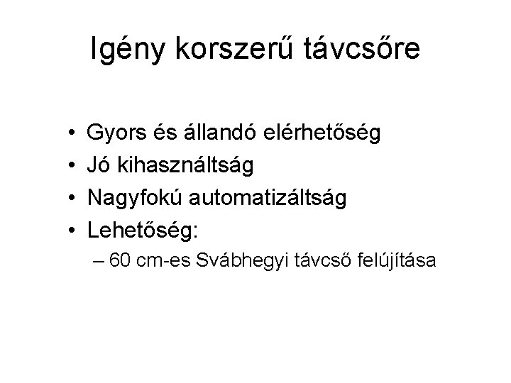 Igény korszerű távcsőre • • Gyors és állandó elérhetőség Jó kihasználtság Nagyfokú automatizáltság Lehetőség: