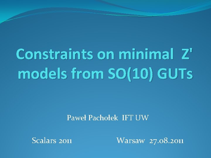 Constraints on minimal Z' models from SO(10) GUTs Paweł Pachołek IFT UW Scalars 2011