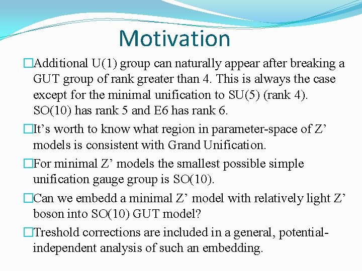 Motivation �Additional U(1) group can naturally appear after breaking a GUT group of rank