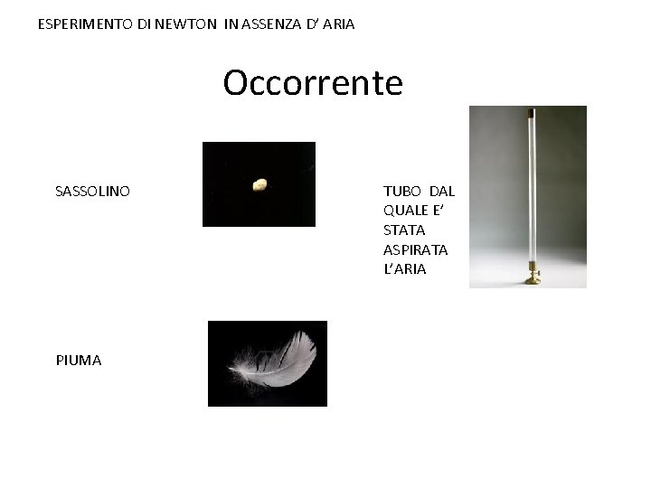 ESPERIMENTO DI NEWTON IN ASSENZA D’ ARIA Occorrente SASSOLINO PIUMA TUBO DAL QUALE E’