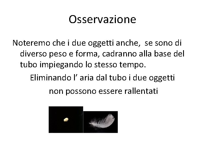 Osservazione Noteremo che i due oggetti anche, se sono di diverso peso e forma,