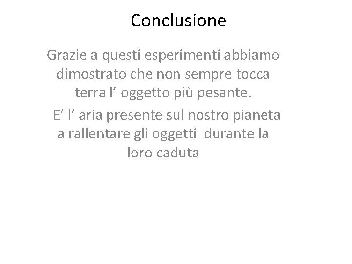 Conclusione Grazie a questi esperimenti abbiamo dimostrato che non sempre tocca terra l’ oggetto