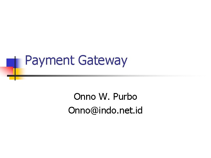 Payment Gateway Onno W. Purbo Onno@indo. net. id 