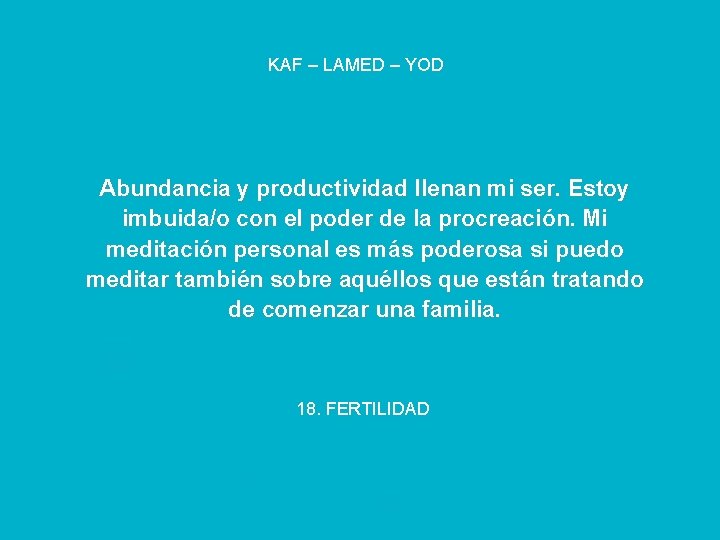 KAF – LAMED – YOD Abundancia y productividad llenan mi ser. Estoy imbuida/o con