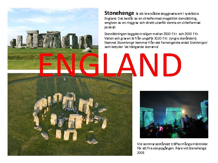 Stonehenge är ett bronsåldersbyggnadsverk i sydvästra England. Det består av en cirkelformad megalitisk stensättning,