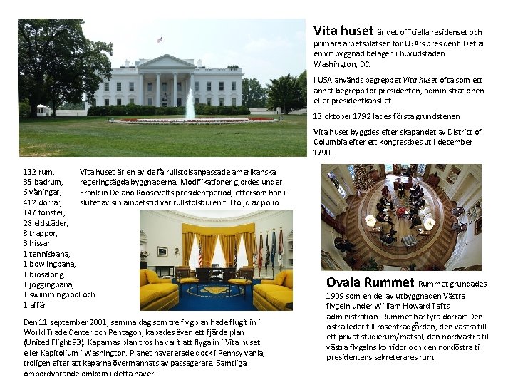Vita huset är det officiella residenset och primära arbetsplatsen för USA: s president. Det