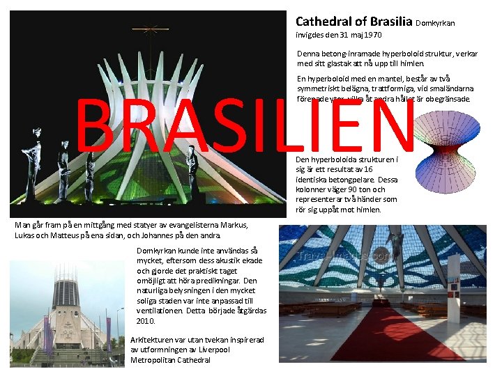 Cathedral of Brasilia Domkyrkan invigdes den 31 maj 1970 Denna betong-inramade hyperboloid struktur, verkar