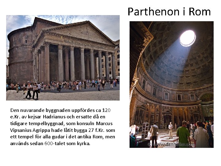 Parthenon i Rom Den nuvarande byggnaden uppfördes ca 120 e. Kr. av kejsar Hadrianus