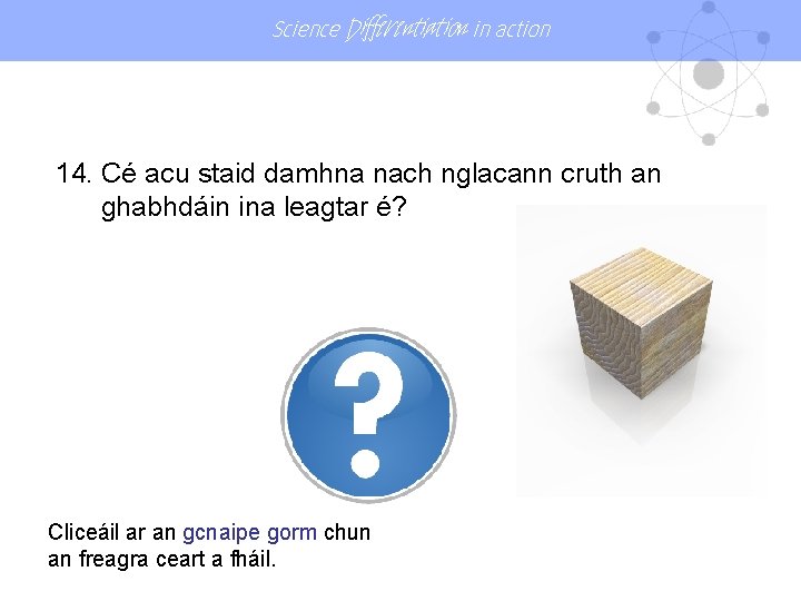 Science Differentiation in action 14. Cé acu staid damhna nach nglacann cruth an ghabhdáin