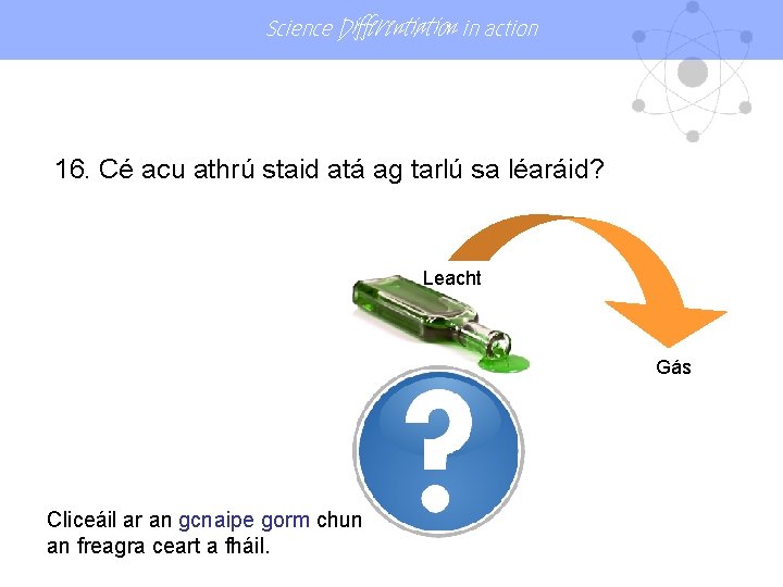 Science Differentiation in action 16. Cé acu athrú staid atá ag tarlú sa léaráid?