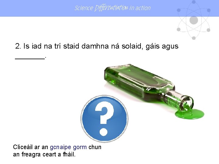 Science Differentiation in action 2. Is iad na trí staid damhna ná solaid, gáis