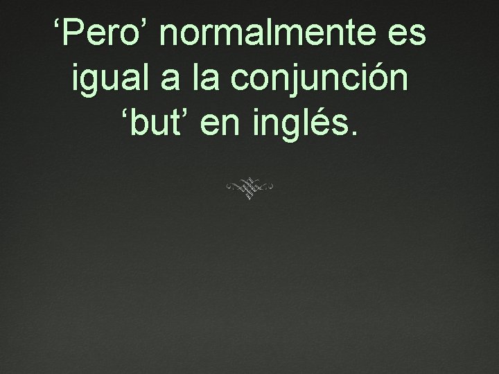 ‘Pero’ normalmente es igual a la conjunción ‘but’ en inglés. 