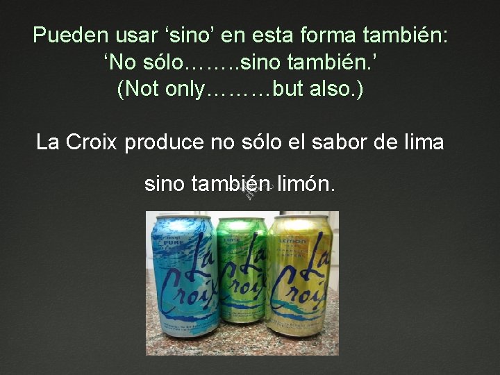 Pueden usar ‘sino’ en esta forma también: ‘No sólo……. . sino también. ’ (Not