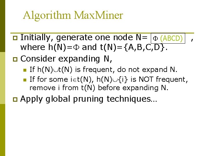 Algorithm Max. Miner Initially, generate one node N= (ABCD) , where h(N)= and t(N)={A,