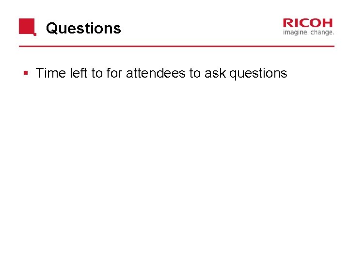 Questions § Time left to for attendees to ask questions 