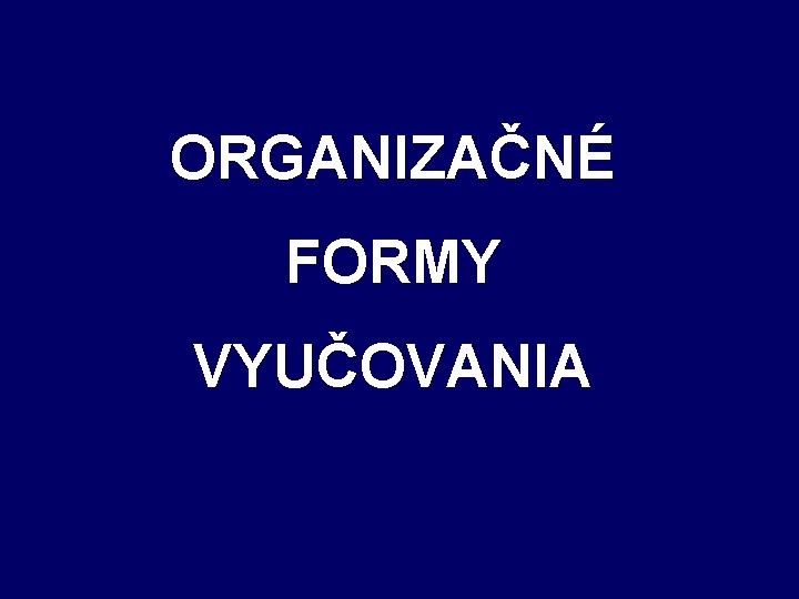 ORGANIZAČNÉ FORMY VYUČOVANIA 