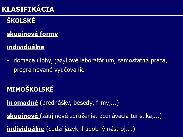 KLASIFIKÁCIA ŠKOLSKÉ skupinové formy individuálne - domáce úlohy, jazykové laboratórium, samostatná práca, programované vyučovanie