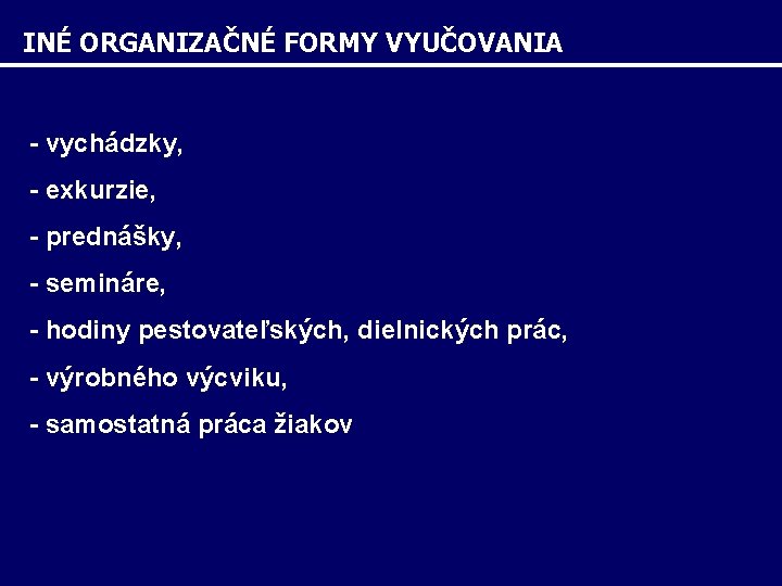 INÉ ORGANIZAČNÉ FORMY VYUČOVANIA - vychádzky, - exkurzie, - prednášky, - semináre, - hodiny