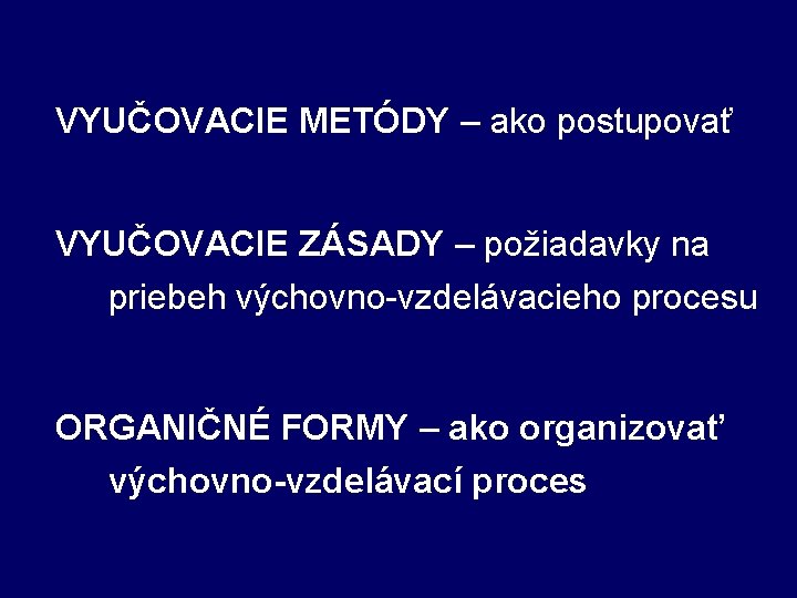 VYUČOVACIE METÓDY – ako postupovať VYUČOVACIE ZÁSADY – požiadavky na priebeh výchovno-vzdelávacieho procesu ORGANIČNÉ