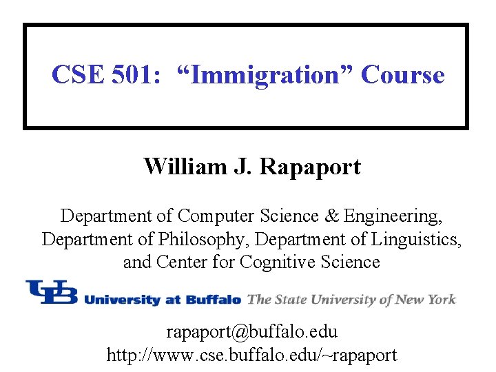 CSE 501: “Immigration” Course William J. Rapaport Department of Computer Science & Engineering, Department