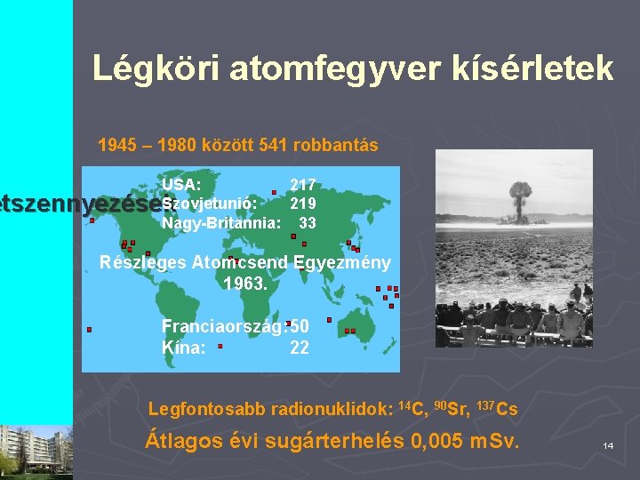 Légköri atomfegyver kísérletek 1945 – 1980 között 541 robbantás USA: 217 Szovjetunió: 219 etszennyezések