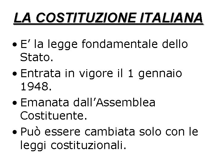 LA COSTITUZIONE ITALIANA • E’ la legge fondamentale dello Stato. • Entrata in vigore