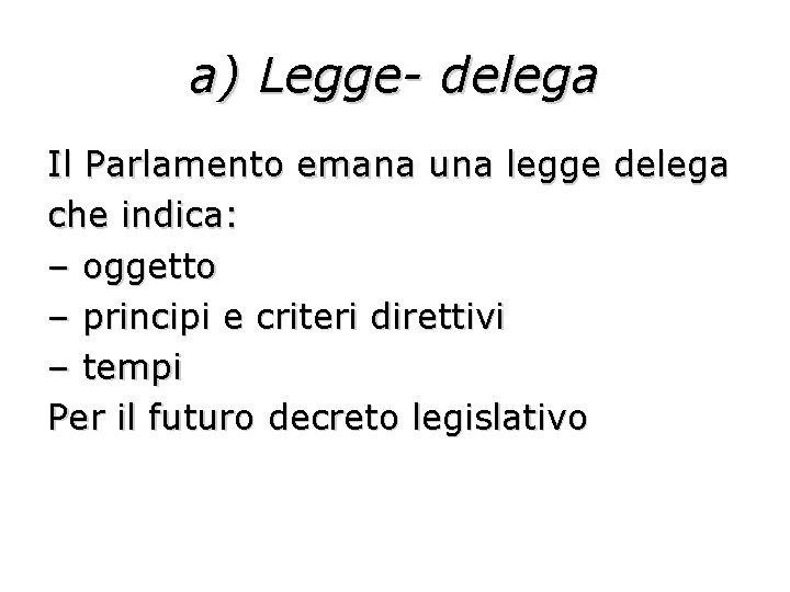 a) Legge- delega Il Parlamento emana una legge delega che indica: – oggetto –