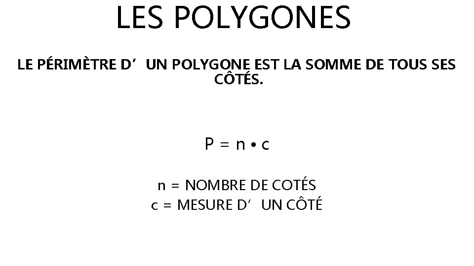 LES POLYGONES LE PÉRIMÈTRE D’UN POLYGONE EST LA SOMME DE TOUS SES CÔTÉS. P=n