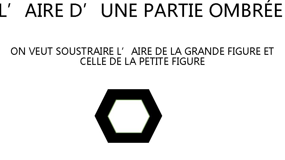 L’AIRE D’UNE PARTIE OMBRÉE ON VEUT SOUSTRAIRE L’AIRE DE LA GRANDE FIGURE ET CELLE