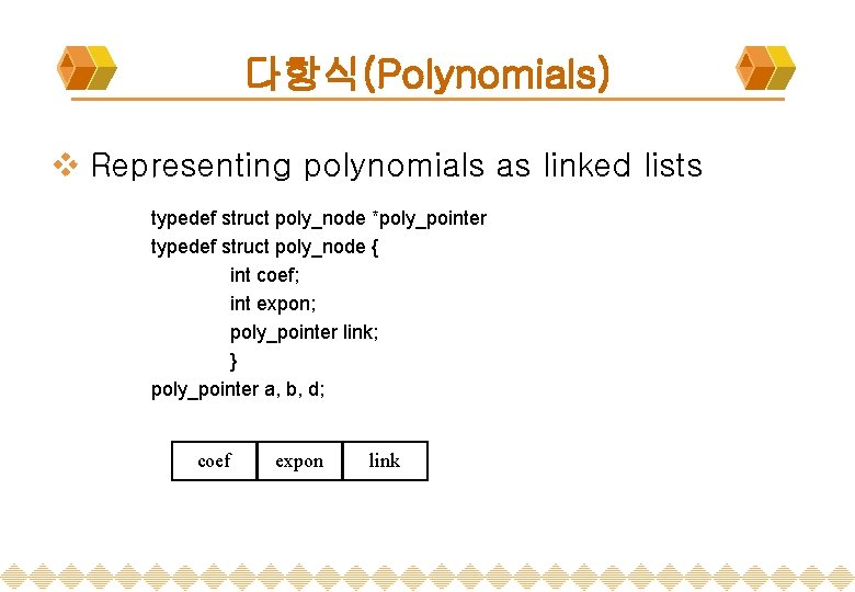 다항식(Polynomials) v Representing polynomials as linked lists typedef struct poly_node *poly_pointer typedef struct poly_node