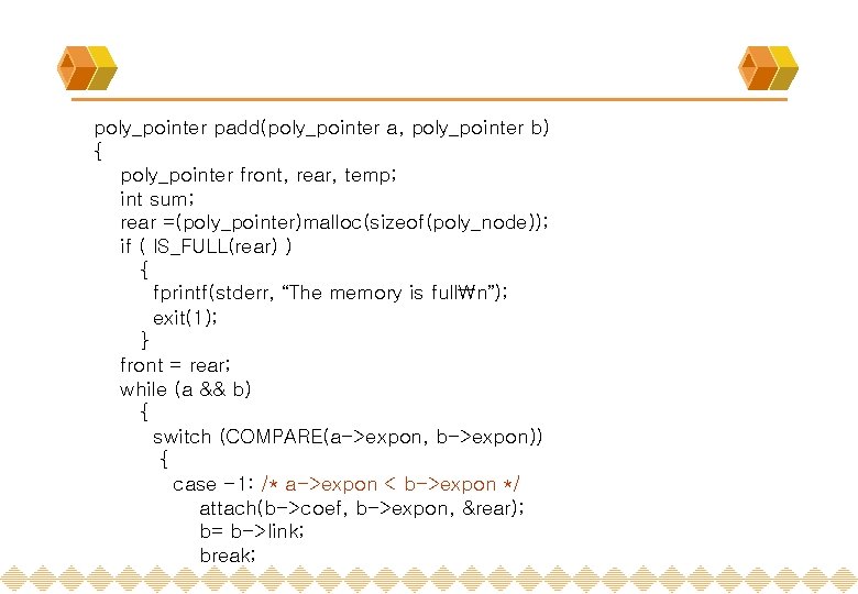 poly_pointer padd(poly_pointer a, poly_pointer b) { poly_pointer front, rear, temp; int sum; rear =(poly_pointer)malloc(sizeof(poly_node));
